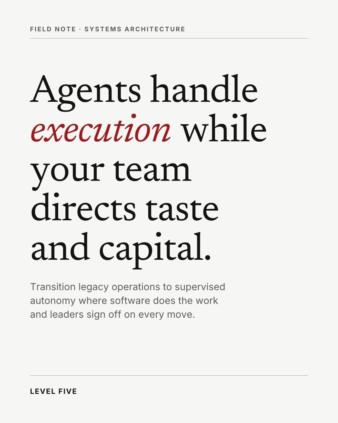 Level Five post: “Agents handle execution while your team directs taste and capital.” Type-only post in the brand's serif on off-white.